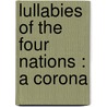 Lullabies Of The Four Nations : A Corona door Adelaide L.J. Gosset