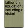 Luther On Education; Including A Histori door F.N. 1852-1931 Painter