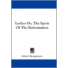 Luther Or, The Spirit Of The Reformation by Unknown