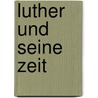 Luther Und Seine Zeit door Matth�Us Ratzeberger