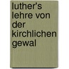 Luther's Lehre Von Der Kirchlichen Gewal door August Wilhelm Dieckhoff