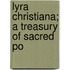 Lyra Christiana; A Treasury Of Sacred Po