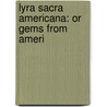Lyra Sacra Americana: Or Gems From Ameri door Onbekend
