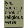 Lyra Sacra: A Book Of Religious Verse door Onbekend