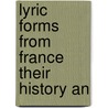 Lyric Forms From France Their History An by Unknown