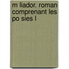 M Liador. Roman Comprenant Les Po Sies L door Jean Froissart