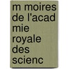 M Moires De L'Acad Mie Royale Des Scienc door Onbekend