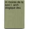 M Moires De La Soci T  Arch Ologique Deu by Soci T. Arch Ologiqu