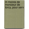 M Moires De Monsieur De Torcy, Pour Serv door Jean Baptiste Cobert Torcy