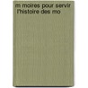 M Moires Pour Servir   L'Histoire Des Mo door Antoine Caillot