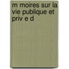 M Moires Sur La Vie Publique Et Priv E D by Pierre Adolphe Ch?eruel