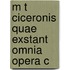 M T Ciceronis Quae Exstant Omnia Opera C