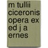 M Tullii Ciceronis Opera Ex Ed J A Ernes