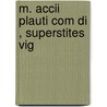 M. Accii Plauti Com Di , Superstites Vig by Titus Maccius Plautus