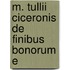 M. Tullii Ciceronis De Finibus Bonorum E