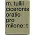M. Tullii Ciceronis Oratio Pro Milone: T