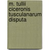 M. Tullii Ciceronis Tusculanarum Disputa door Marcus Tullius Cicero