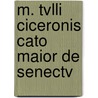 M. Tvlli Ciceronis Cato Maior De Senectv door Marcus Tullius Cicero