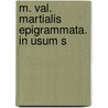 M. Val. Martialis Epigrammata. In Usum S by Unknown