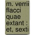 M. Verrii Flacci Quae Extant : Et, Sexti