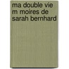 Ma Double Vie M Moires De Sarah Bernhard door Sarah Bernhardt