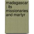 Madagascar : Its Missionaries And Martyr