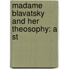 Madame Blavatsky And Her Theosophy: A St by Unknown