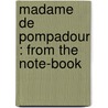 Madame De Pompadour : From The Note-Book door Onbekend