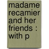 Madame Recamier And Her Friends : With P door H. Noel 1870-1925 Williams