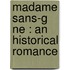 Madame Sans-G Ne : An Historical Romance