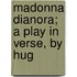 Madonna Dianora; A Play In Verse, By Hug