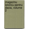 Magazinu Istoricu Pentru Dacia, Volume 2 by Anonymous Anonymous