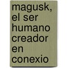 Magusk, El Ser Humano Creador En Conexio by Roberto Cabrera Olea