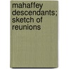 Mahaffey Descendants; Sketch Of Reunions by Estelle Kinports Davis