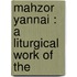 Mahzor Yannai : A Liturgical Work Of The