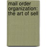 Mail Order Organization: The Art Of Sell door P.E. Wilson