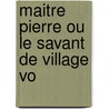 Maitre Pierre Ou Le Savant De Village Vo by J. Boeckel
