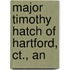 Major Timothy Hatch Of Hartford, Ct., An