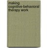 Making Cognitive-Behavioral Therapy Work door Richard G. Heimberg