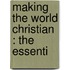 Making The World Christian : The Essenti