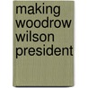 Making Woodrow Wilson President door William F. 1876-1921 McCombs