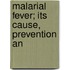 Malarial Fever; Its Cause, Prevention An