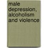 Male Depression, Alcoholism and Violence