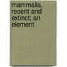 Mammalia, Recent And Extinct; An Element door Alexander Walker Scott