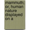 Mammuth; Or, Human Nature Displayed On A door Onbekend