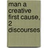 Man A Creative First Cause, 2 Discourses