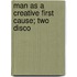 Man As A Creative First Cause; Two Disco