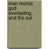 Man Mortal: God Everlasting, And The Sur