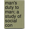 Man's Duty To Man; A Study Of Social Con door John D 1847 Works