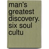 Man's Greatest Discovery. Six Soul Cultu by Henry Harrison Brown
